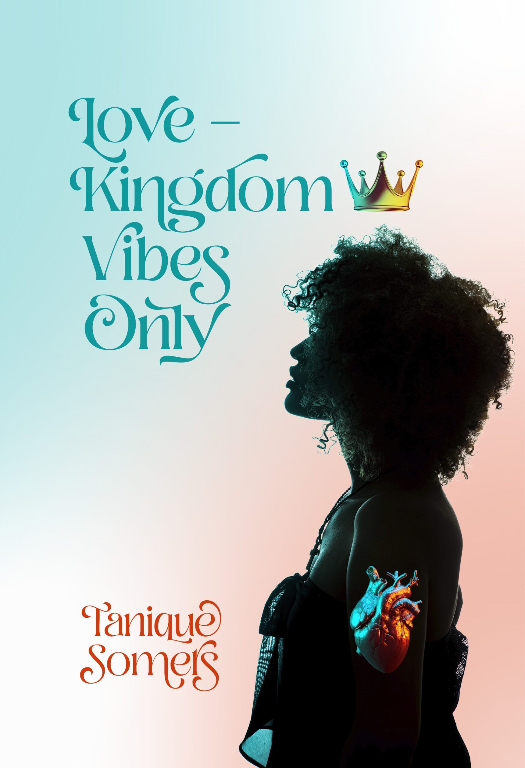 Love-Kingdom Vibes Only by Tanique Somers